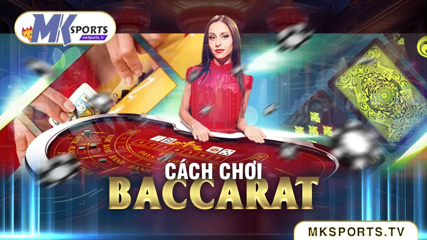 Cách chơi bacarat tại nhà cái Mksports