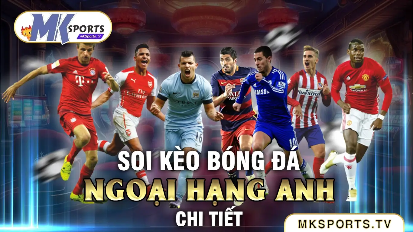 Tìm hiểu về kèo ngoại hạng anh tại Mksports