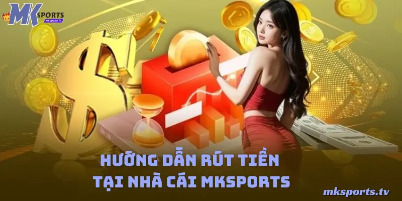 các thông tin hướng dẫn rút tiền mksports